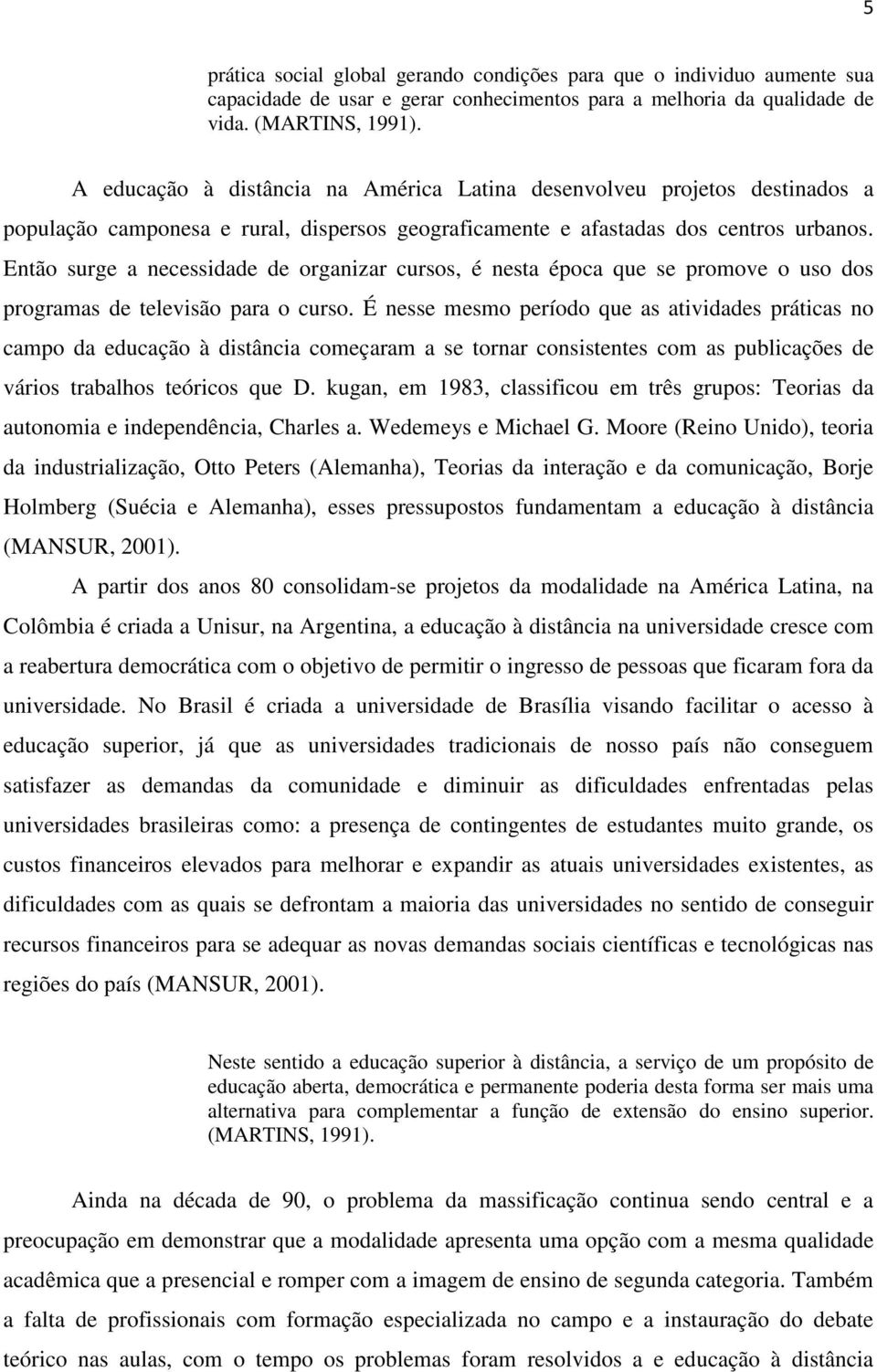 Então surge a necessidade de organizar cursos, é nesta época que se promove o uso dos programas de televisão para o curso.