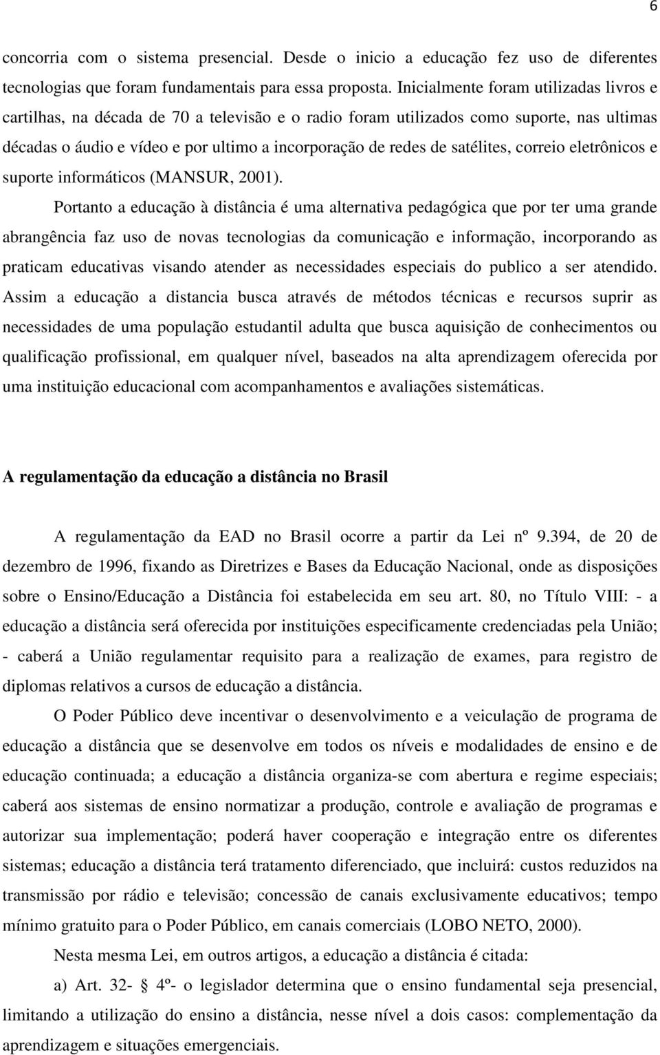 satélites, correio eletrônicos e suporte informáticos (MANSUR, 2001).