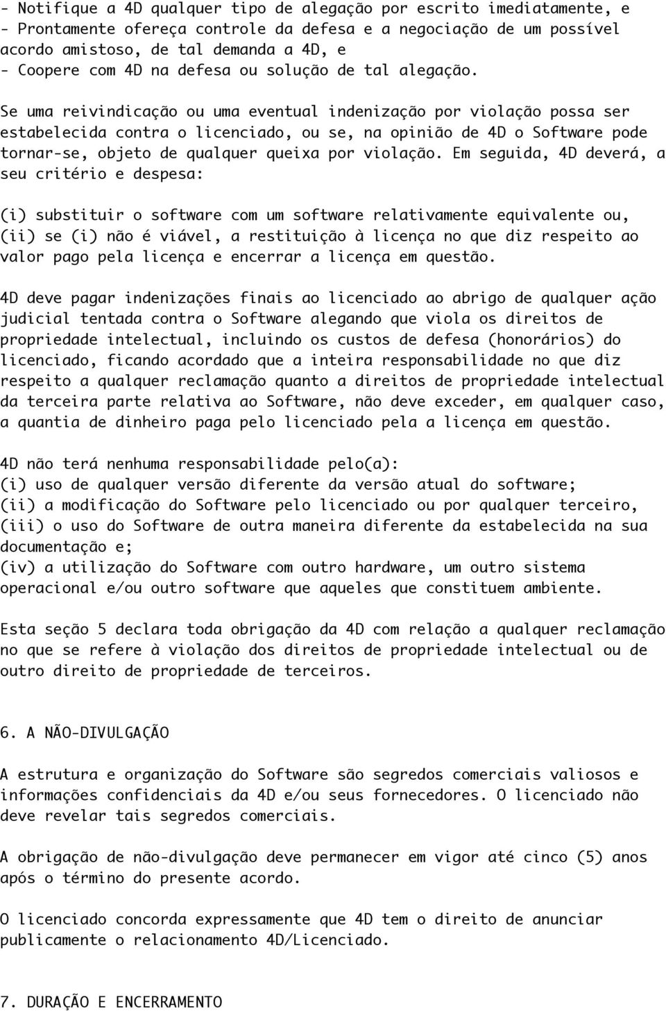 Se uma reivindicação ou uma eventual indenização por violação possa ser estabelecida contra o licenciado, ou se, na opinião de 4D o Software pode tornar-se, objeto de qualquer queixa por violação.