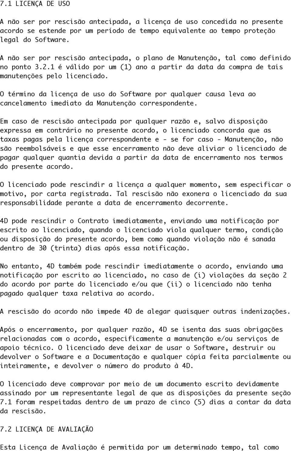 O término da licença de uso do Software por qualquer causa leva ao cancelamento imediato da Manutenção correspondente.