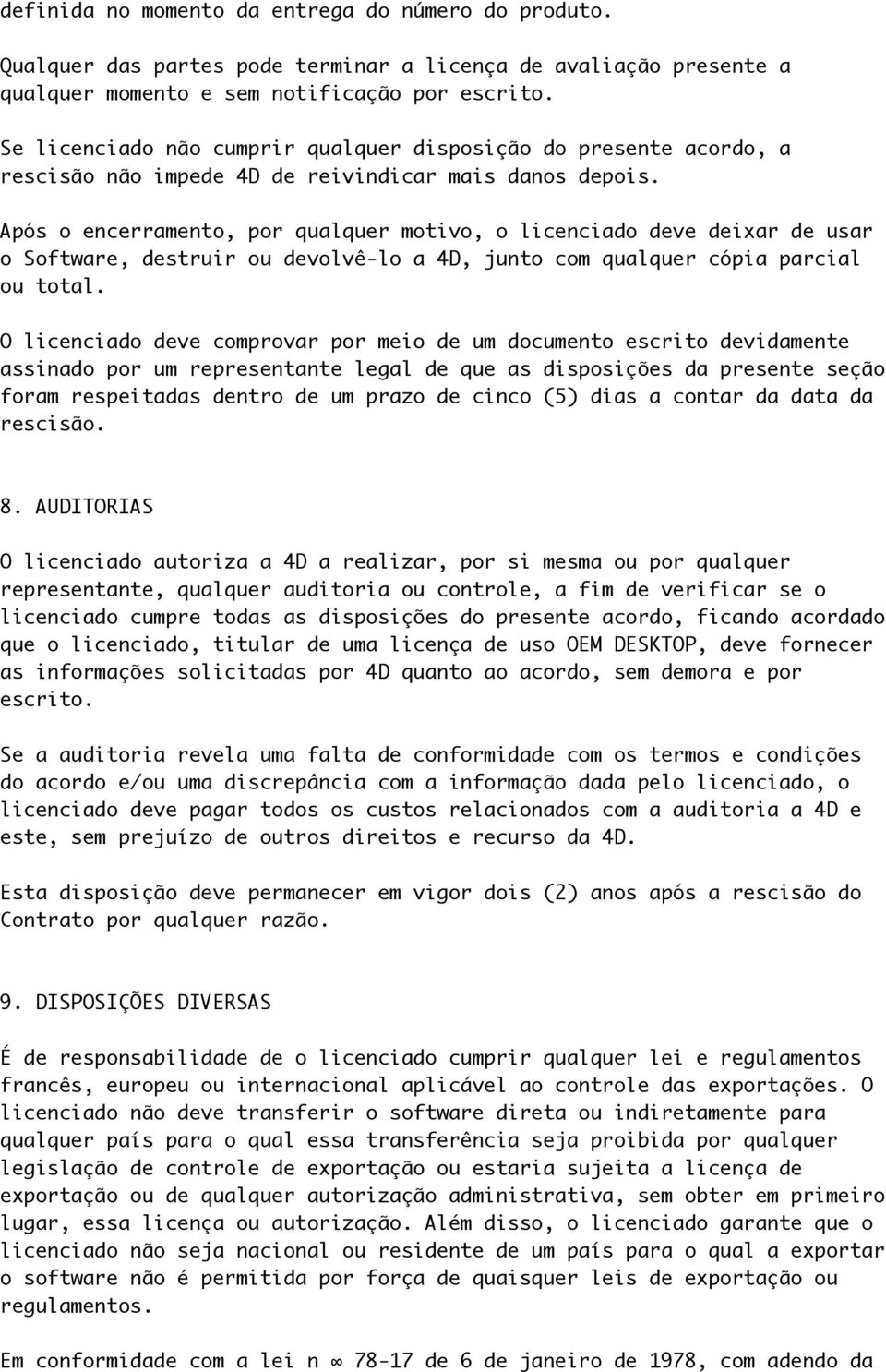 Após o encerramento, por qualquer motivo, o licenciado deve deixar de usar o Software, destruir ou devolvê-lo a 4D, junto com qualquer cópia parcial ou total.