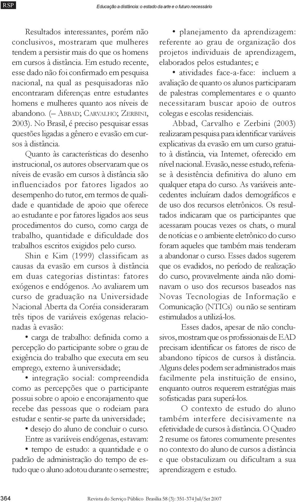 ( ABBAD; CARVALHO; ZERBINI, 2003). No Brasil, é preciso pesquisar essas questões ligadas a gênero e evasão em cursos à distância.