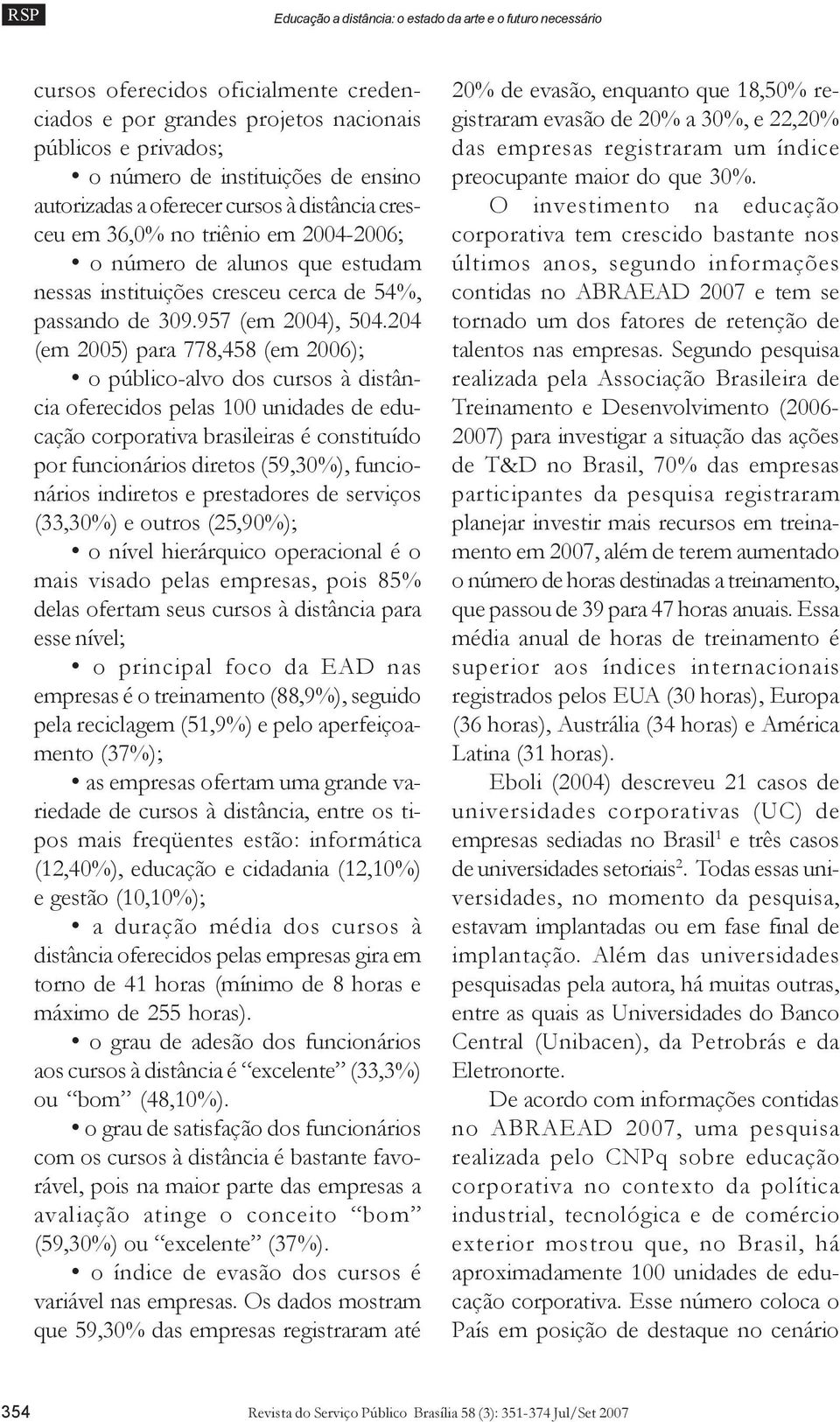 204 (em 2005) para 778,458 (em 2006); o público-alvo dos cursos à distância oferecidos pelas 100 unidades de educação corporativa brasileiras é constituído por funcionários diretos (59,30%),