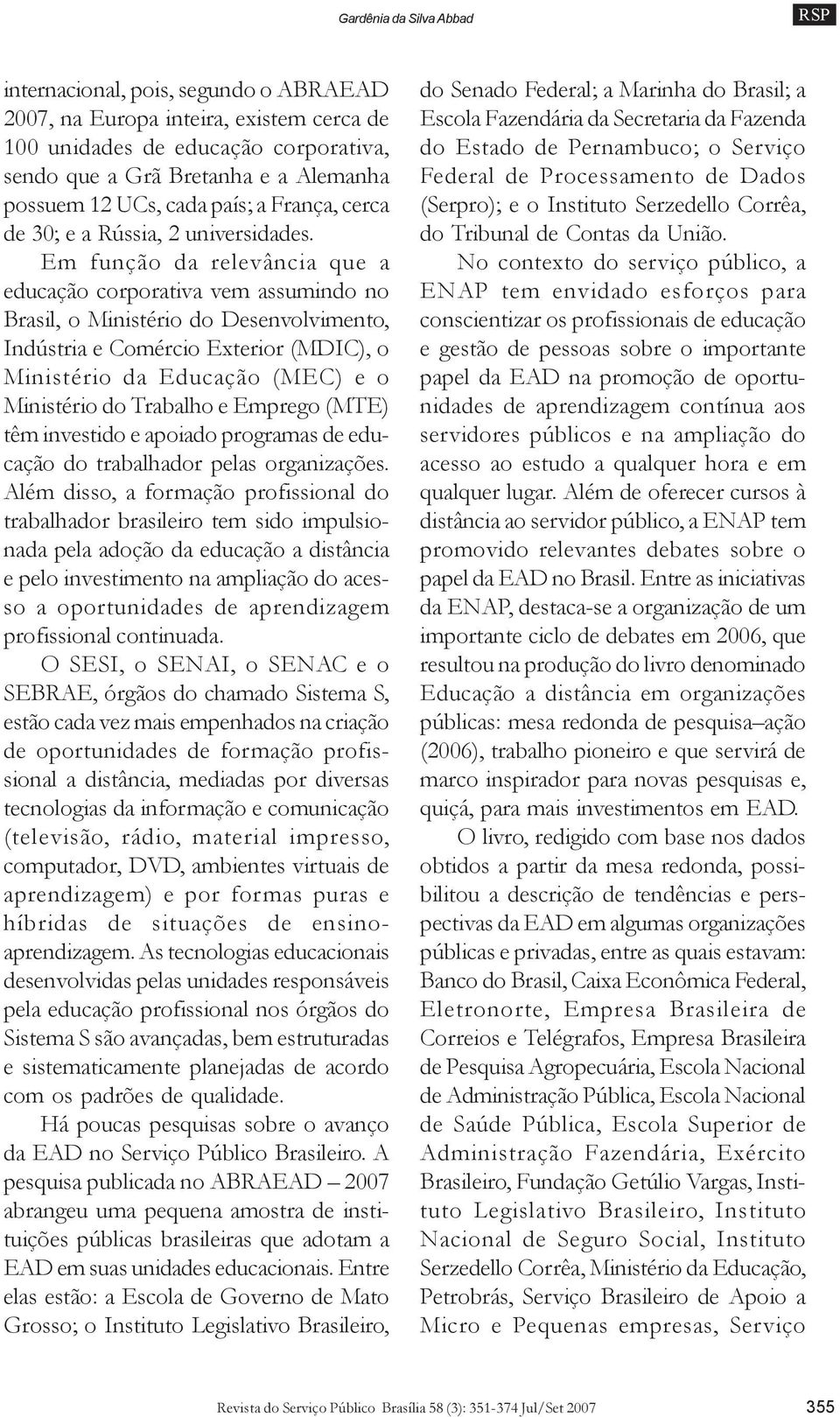 Em função da relevância que a educação corporativa vem assumindo no Brasil, o Ministério do Desenvolvimento, Indústria e Comércio Exterior (MDIC), o Ministério da Educação (MEC) e o Ministério do