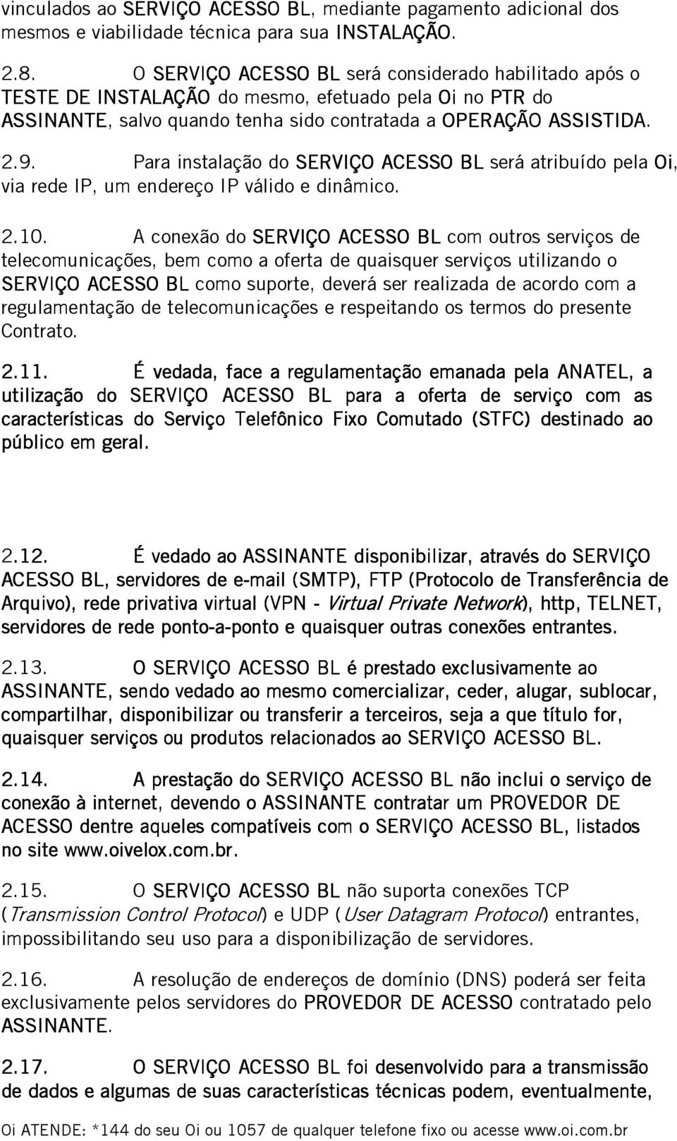 Para instalação do SERVIÇO ACESSO SO BL será atribuído pela Oi, via rede IP, um endereço IP válido e dinâmico. 2.10.