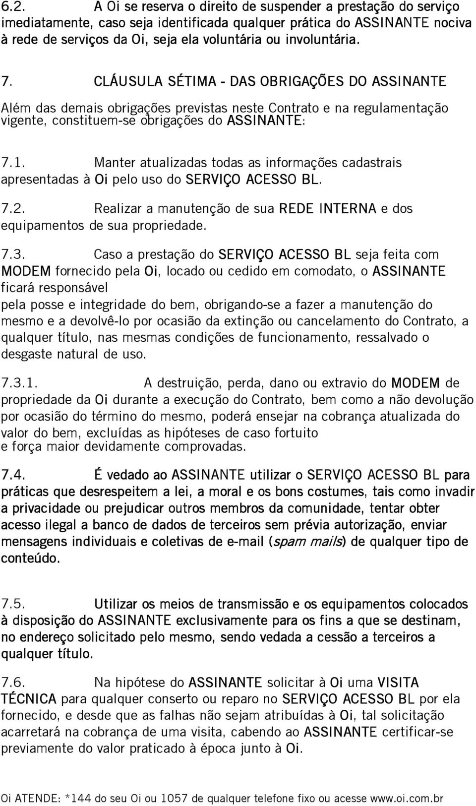 Manter atualizadas todas as informações cadastrais apresentadas à Oi pelo uso do SERVIÇO ACESSO SO BL. 7.2. Realizar a manutenção de sua REDE INT NTERNA e dos equipamentos de sua propriedade. 7.3.