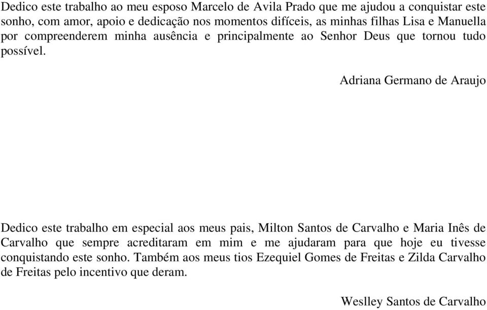 Adriana Germano de Araujo Dedico este trabalho em especial aos meus pais, Milton Santos de Carvalho e Maria Inês de Carvalho que sempre acreditaram em mim