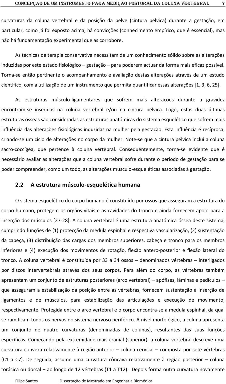 As técnicas de terapia conservativa necessitam de um conhecimento sólido sobre as alterações induzidas por este estado fisiológico gestação para poderem actuar da forma mais eficaz possível.