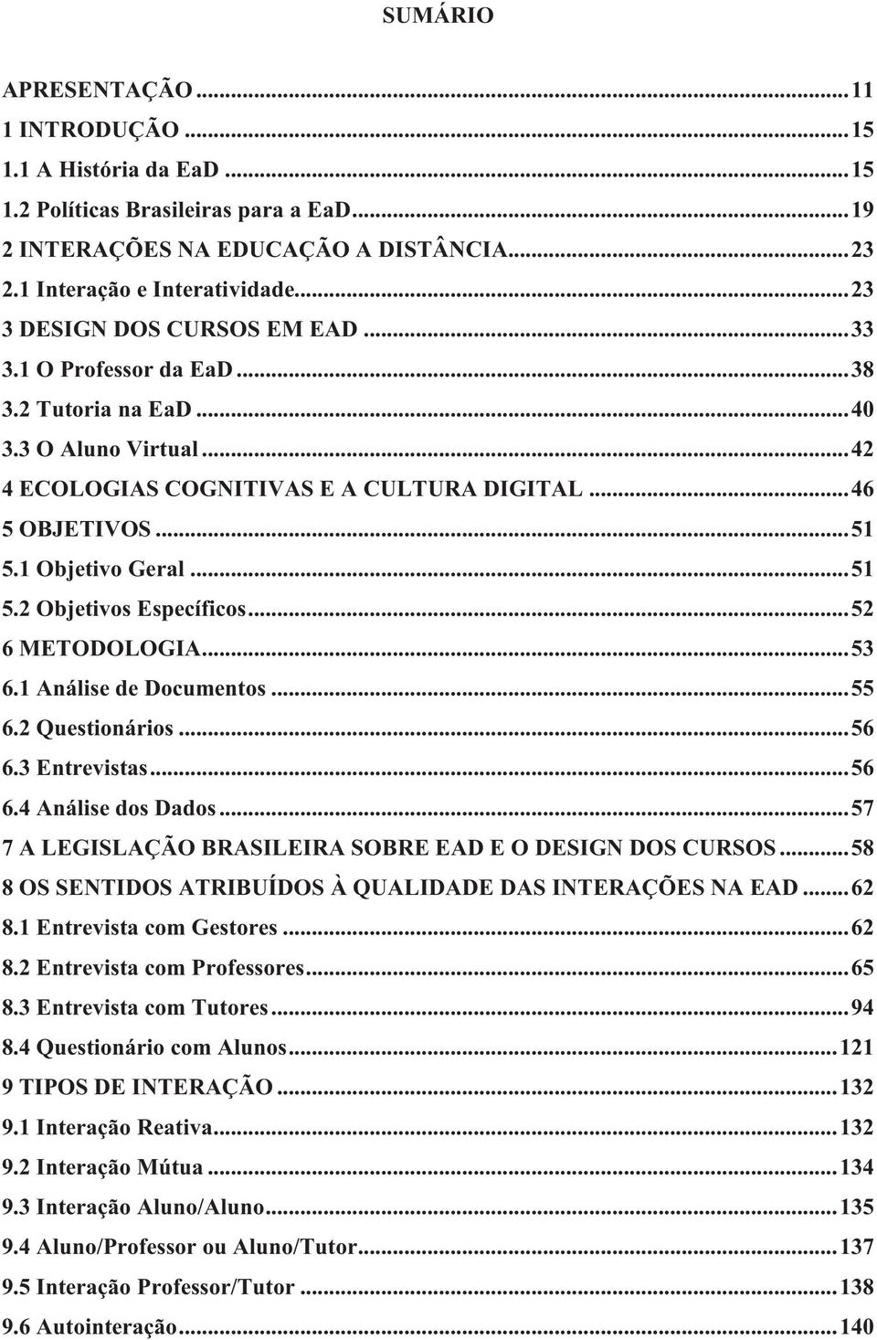 1 Objetivo Geral... 51 5.2 Objetivos Específicos... 52 6 METODOLOGIA... 53 6.1 Análise de Documentos... 55 6.2 Questionários... 56 6.3 Entrevistas... 56 6.4 Análise dos Dados.