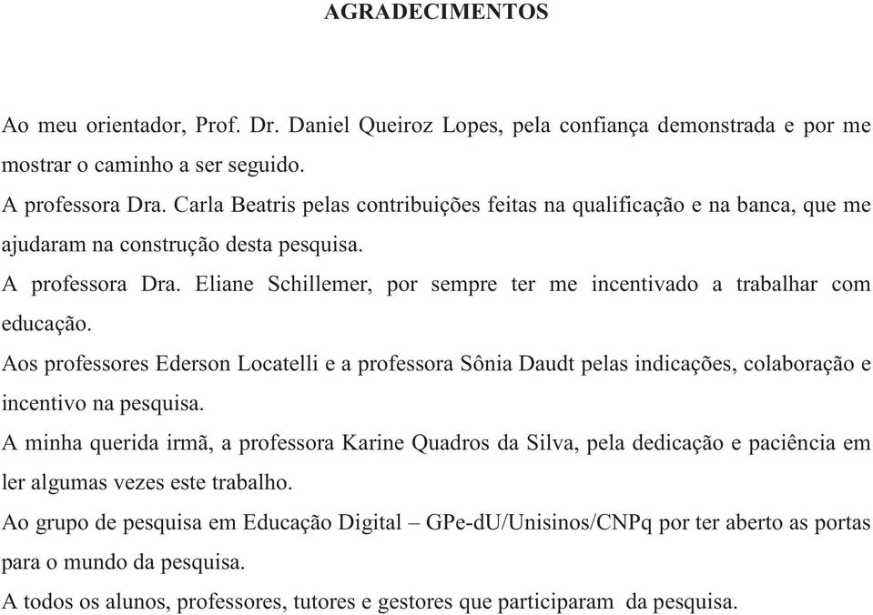 Eliane Schillemer, por sempre ter me incentivado a trabalhar com educação. Aos professores Ederson Locatelli e a professora Sônia Daudt pelas indicações, colaboração e incentivo na pesquisa.