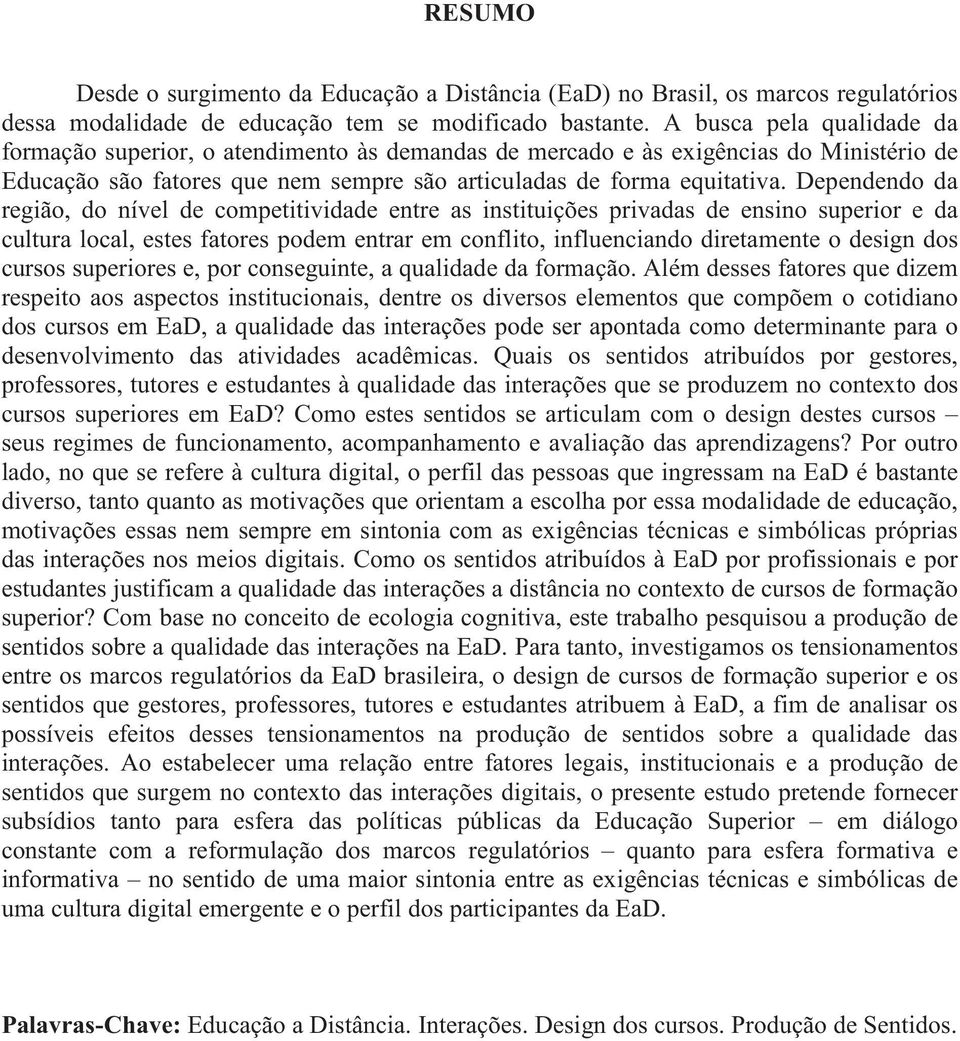 Dependendo da região, do nível de competitividade entre as instituições privadas de ensino superior e da cultura local, estes fatores podem entrar em conflito, influenciando diretamente o design dos