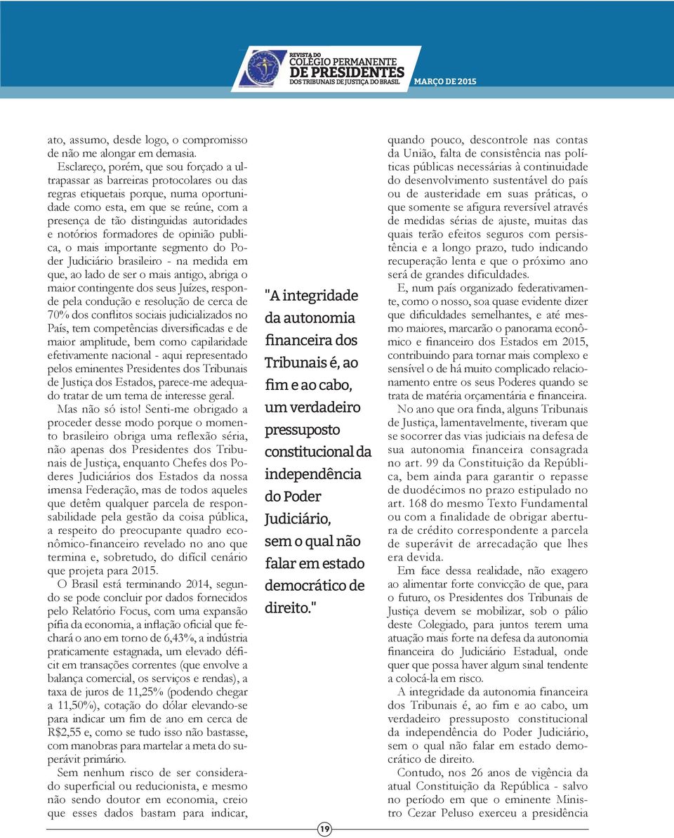 e notórios formadores de opinião publica, o mais importante segmento do Poder Judiciário brasileiro - na medida em que, ao lado de ser o mais antigo, abriga o maior contingente dos seus Juízes,