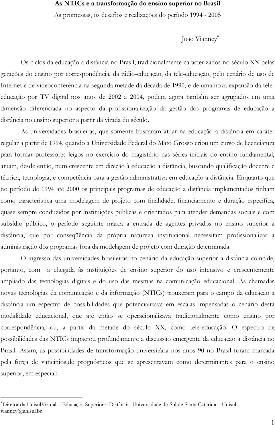 1990, e de uma nova expansão da teleeducação por TV digital nos anos de 2002 a 2004, podem agora também ser agrupados em uma dimensão diferenciada no aspecto da profissionalização da gestão dos