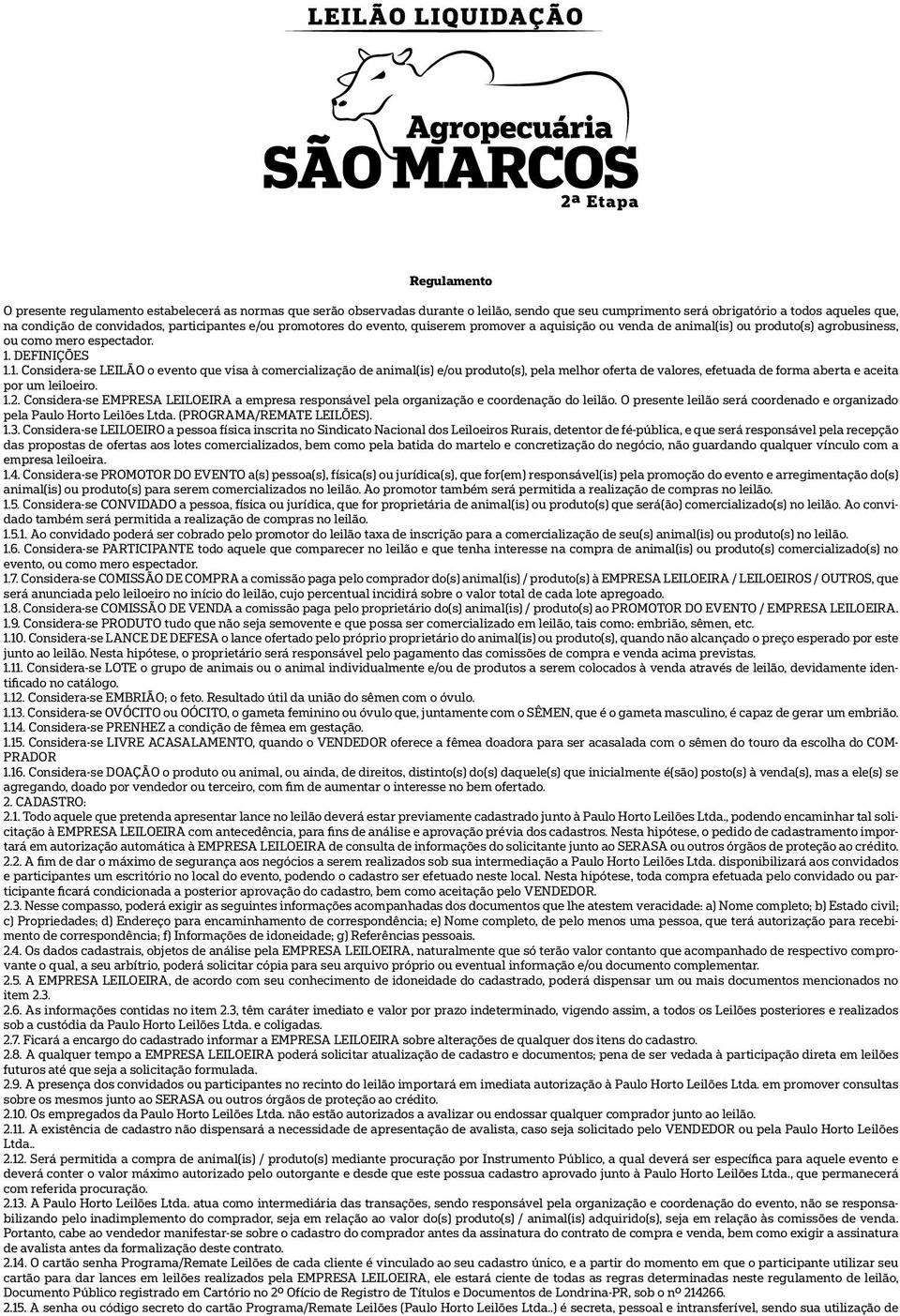 DEFINIÇÕES 1.1. Considera-se LEILÃO o evento que visa à comercialização de animal(is) e/ou produto(s), pela melhor oferta de valores, efetuada de forma aberta e aceita por um leiloeiro. 1.2.