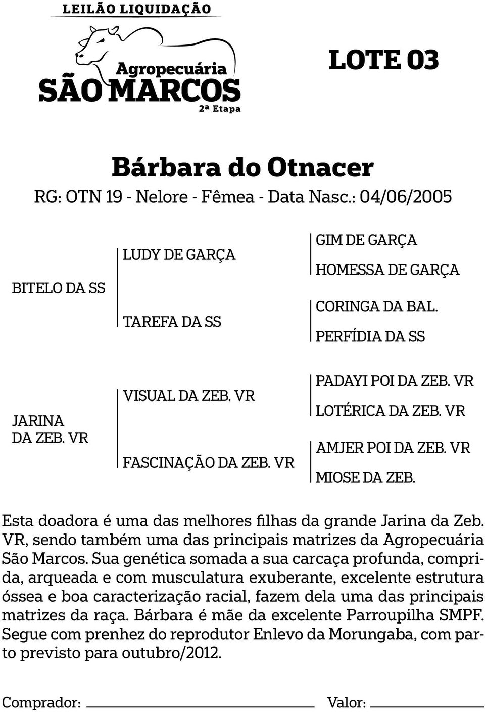 VR, sendo também uma das principais matrizes da Agropecuária São Marcos.