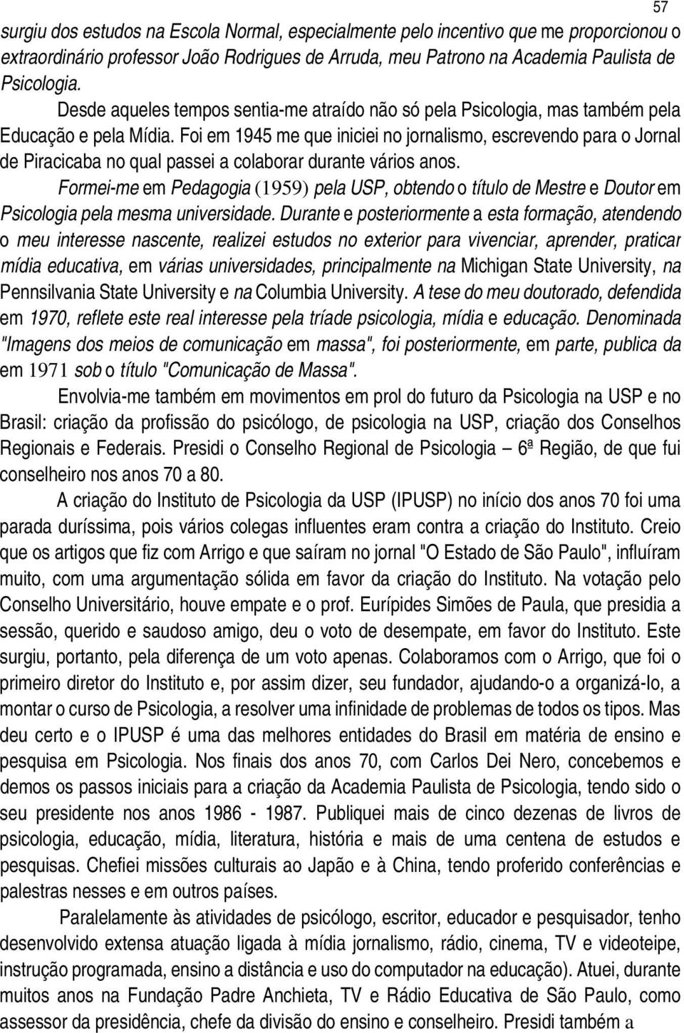 Foi em 1945 me que iniciei no jornalismo, escrevendo para o Jornal de Piracicaba no qual passei a colaborar durante vários anos.