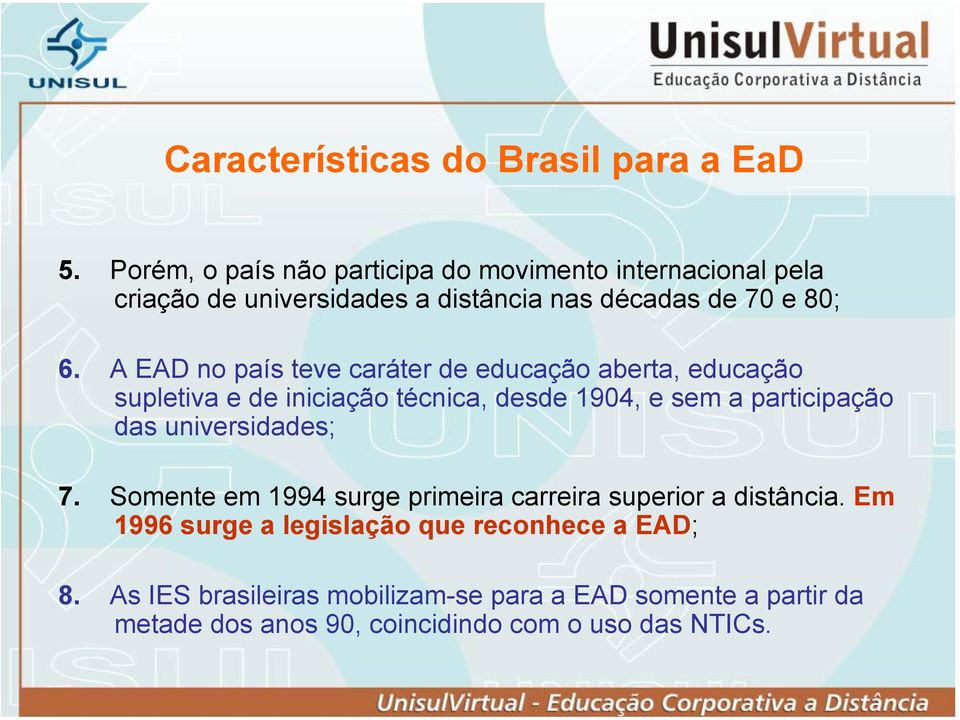 A EAD no país teve caráter de educação aberta, educação supletiva e de iniciação técnica, desde 1904, e sem a participação das