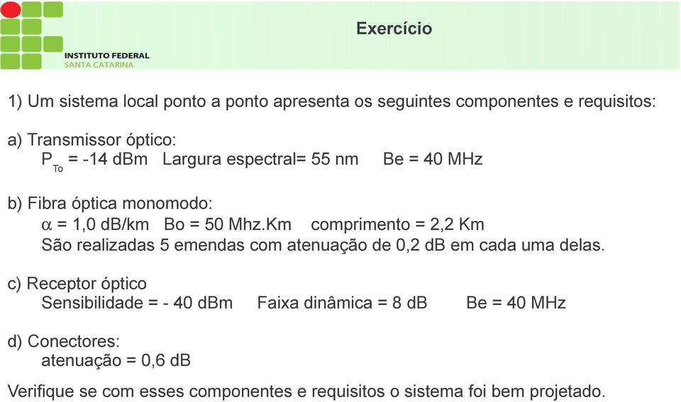 Km comprimento = 2,2 Km São realizadas 5 emendas com atenuação de 0,2 db em cada uma delas.