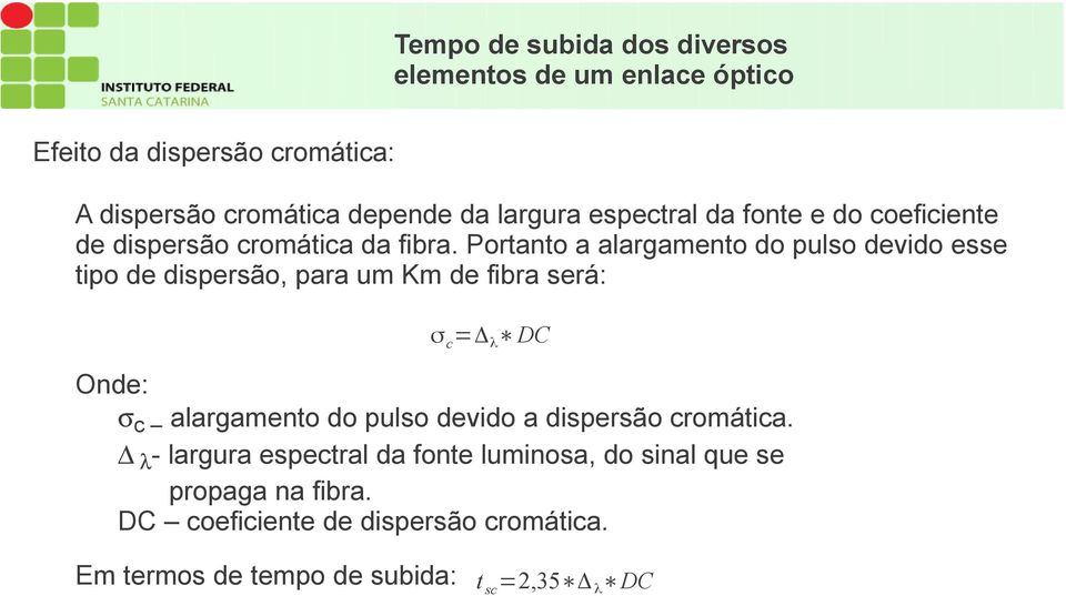 Portanto a alargamento do pulso devido esse tipo de dispersão, para um Km de fibra será: σ c =Δ λ DC Onde: c alargamento do pulso