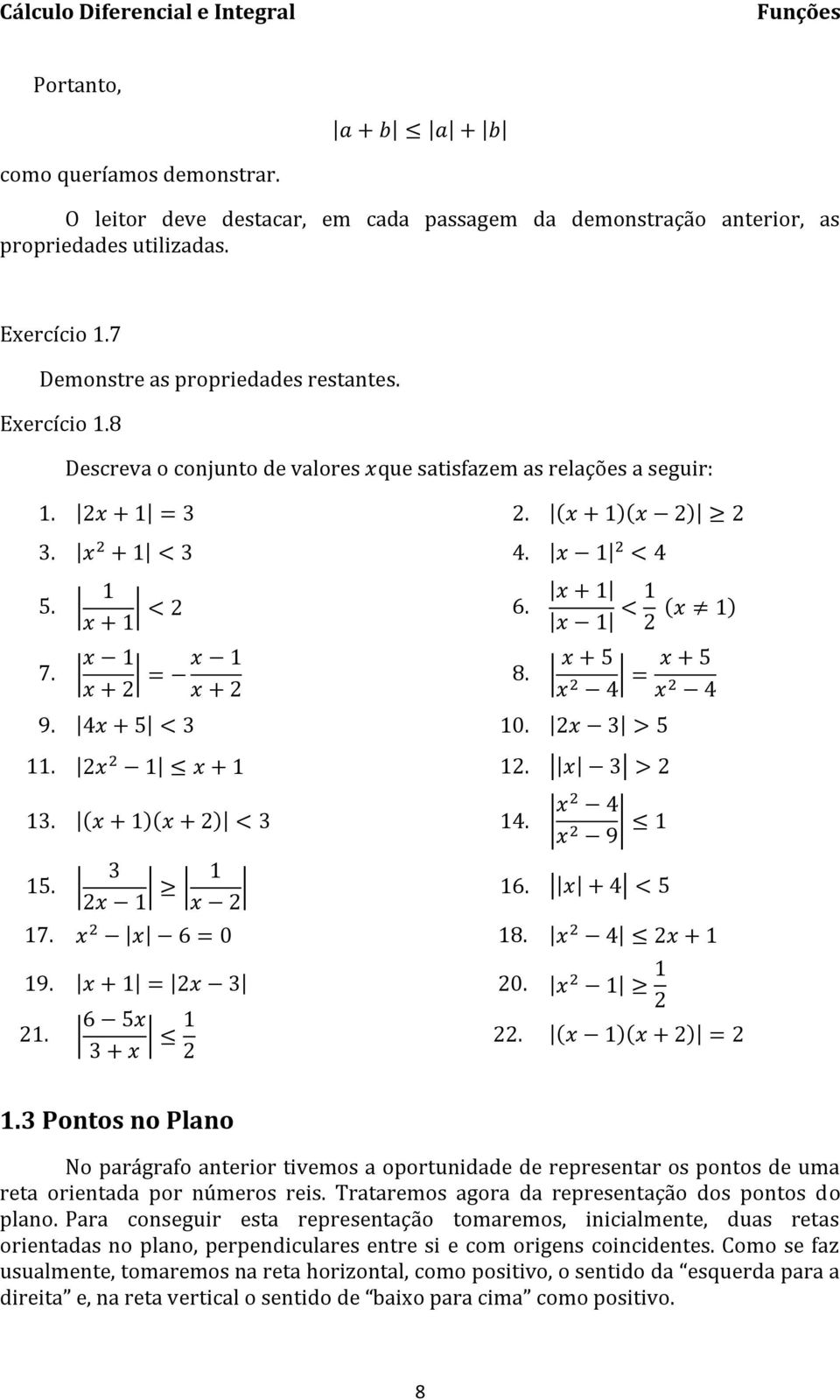 1.3 Pontos no Plano No parágrafo anterior tivemos a oportunidade de representar os pontos de uma reta orientada por números reis. Trataremos agora da representação dos pontos do plano.