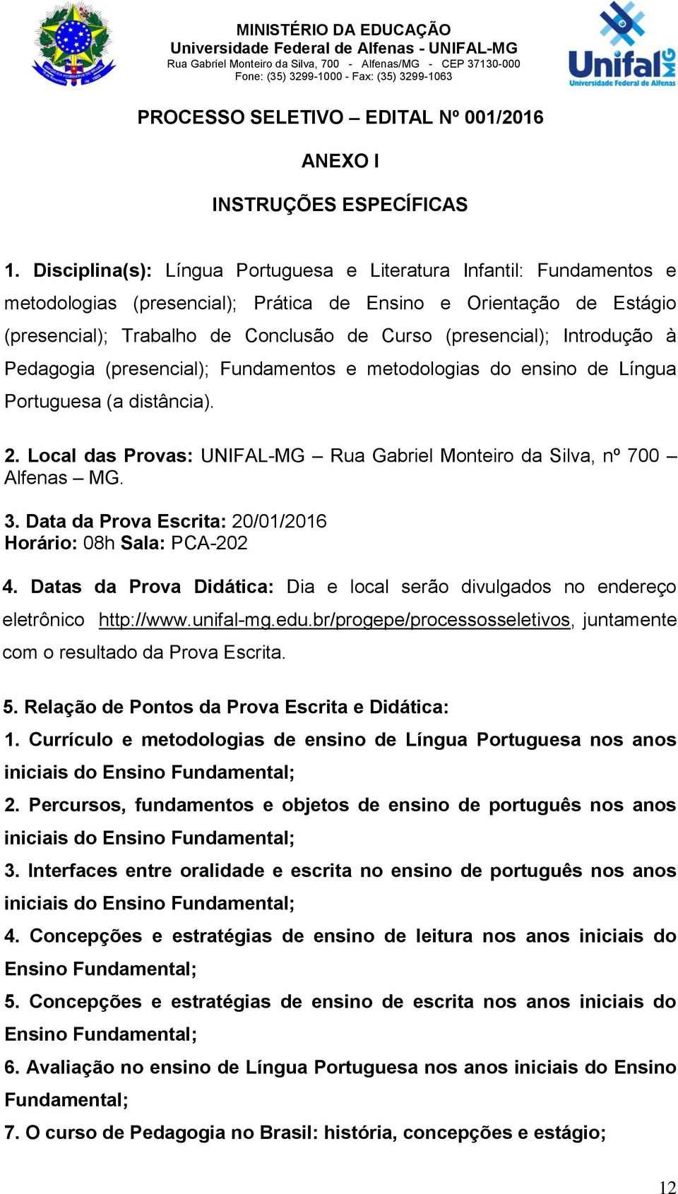 Disciplina(s): Língua Portuguesa e Literatura Infantil: Fundamentos e metodologias (presencial); Prática de Ensino e Orientação de Estágio (presencial); Trabalho de Conclusão de Curso (presencial);