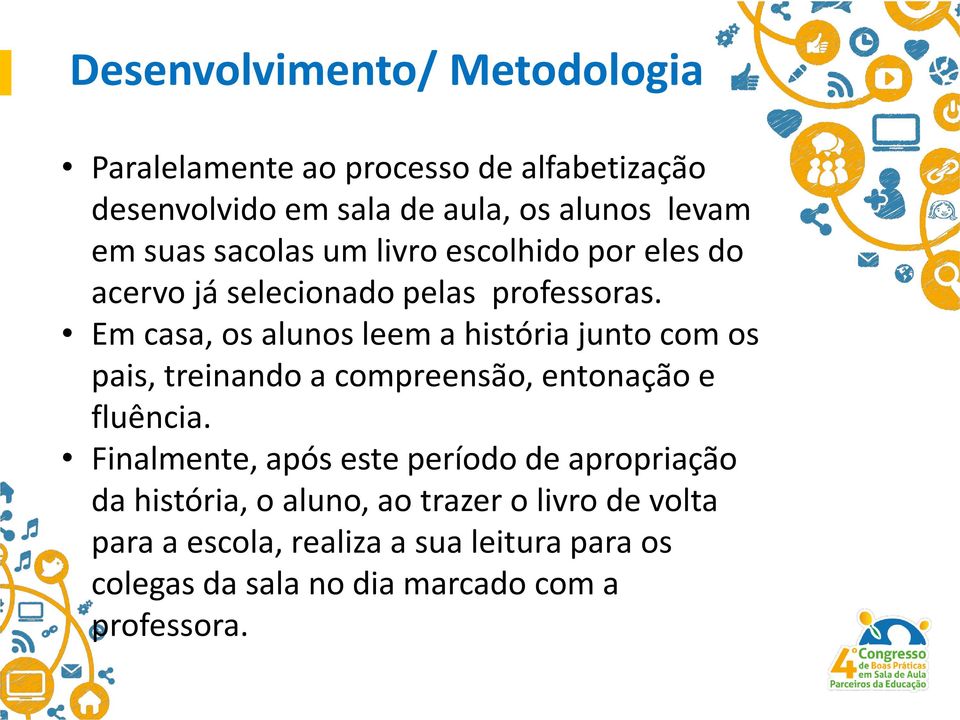 Em casa, os alunos leem a história junto com os pais, treinando a compreensão, entonação e fluência.