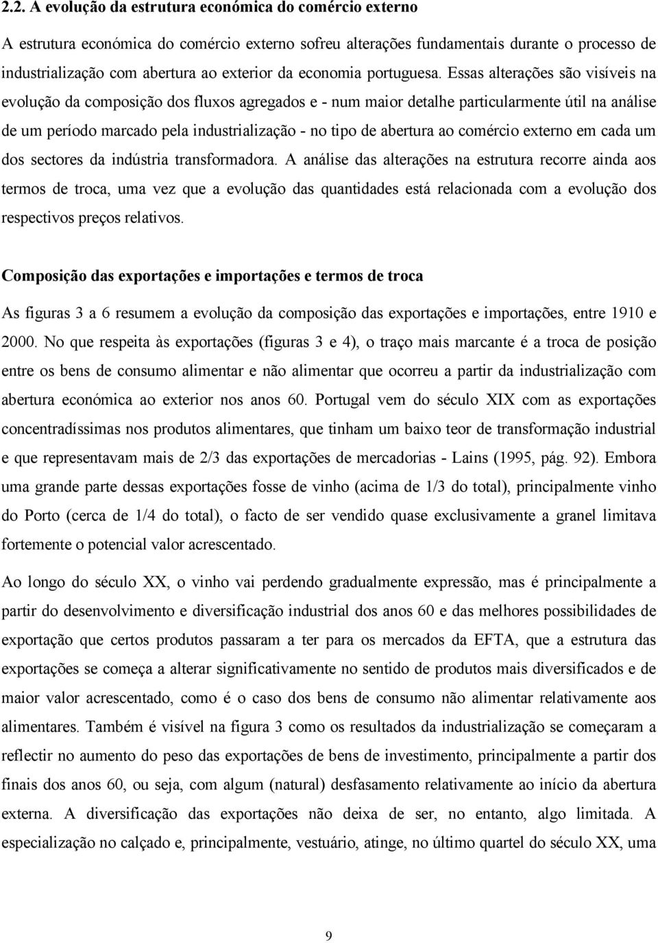 Essas alterações são visíveis na evolução da composição dos fluxos agregados e - num maior detalhe particularmente útil na análise de um período marcado pela industrialização - no tipo de abertura ao