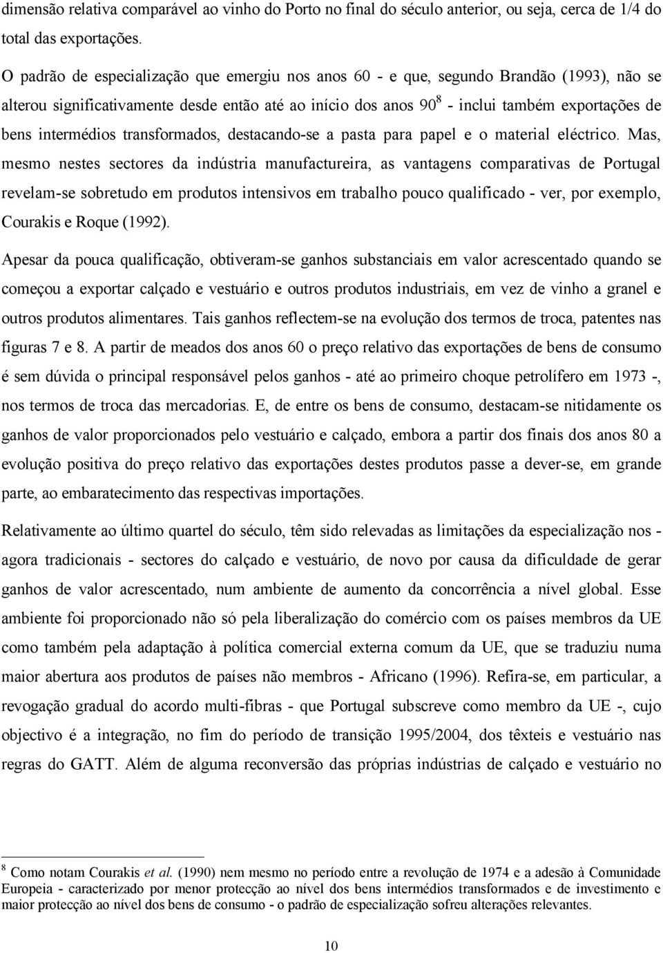 intermédios transformados, destacando-se a pasta para papel e o material eléctrico.