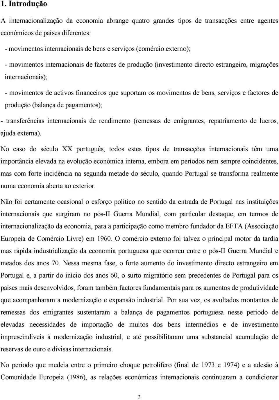 serviços e factores de produção (balança de pagamentos); - transferências internacionais de rendimento (remessas de emigrantes, repatriamento de lucros, ajuda externa).