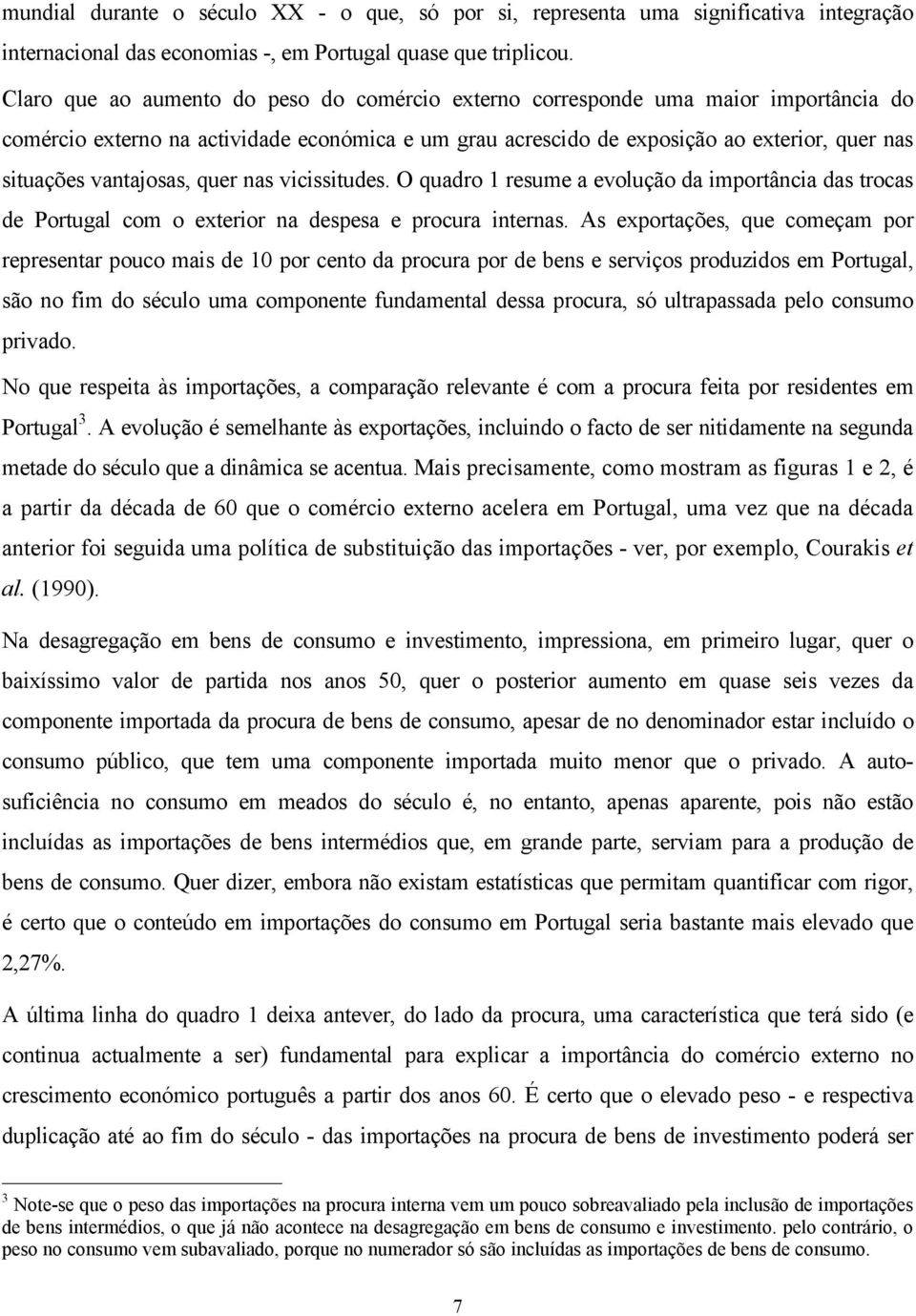 vantajosas, quer nas vicissitudes. O quadro 1 resume a evolução da importância das trocas de Portugal com o exterior na despesa e procura internas.