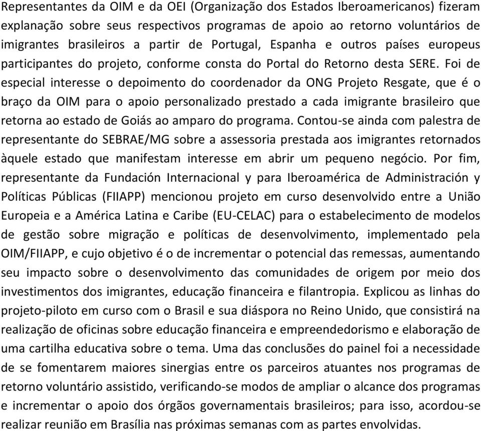 Foi de especial interesse o depoimento do coordenador da ONG Projeto Resgate, que é o braço da OIM para o apoio personalizado prestado a cada imigrante brasileiro que retorna ao estado de Goiás ao