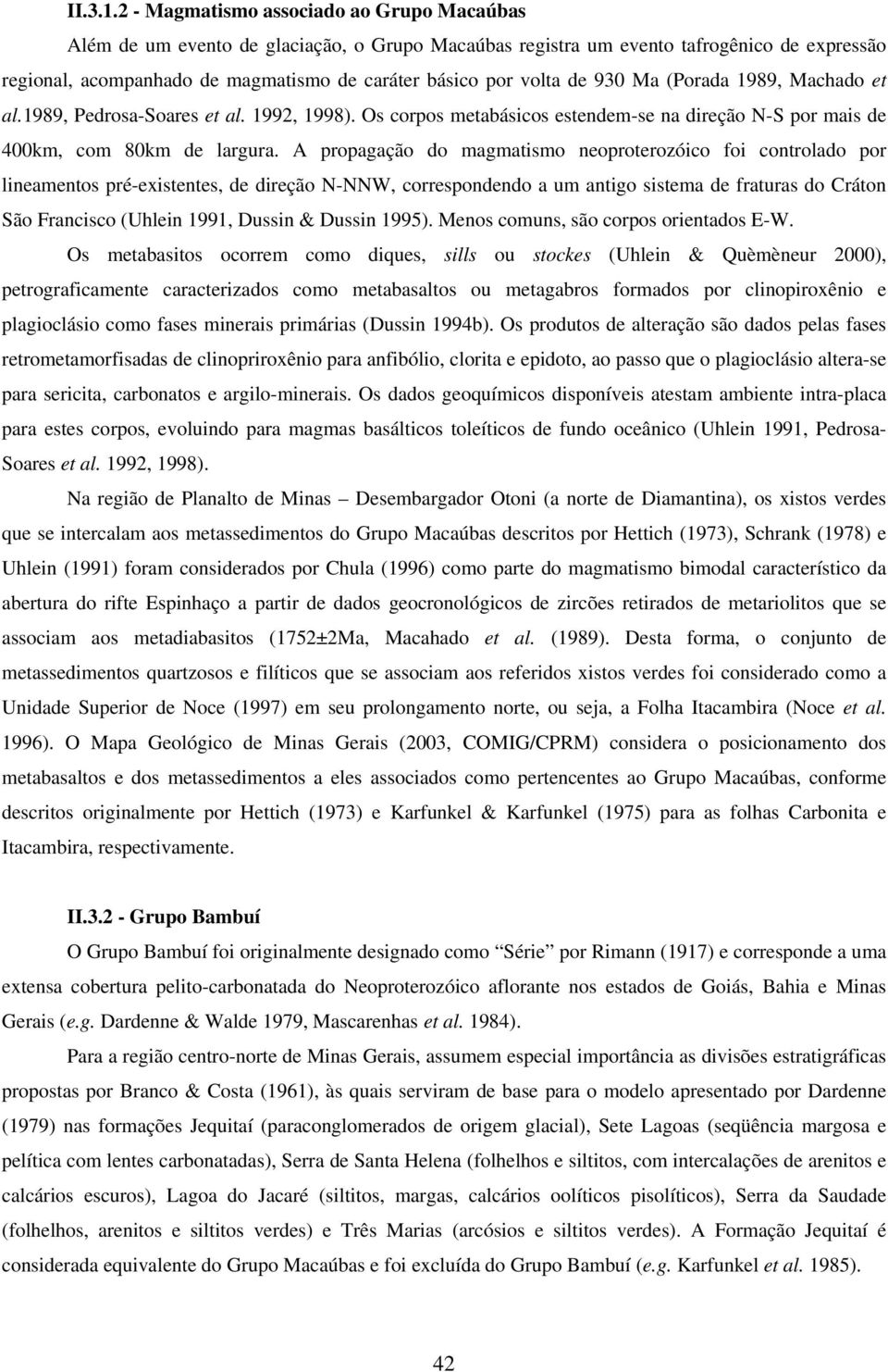 de 930 Ma (Porada 1989, Machado et al.1989, Pedrosa-Soares et al. 1992, 1998). Os corpos metabásicos estendem-se na direção N-S por mais de 400km, com 80km de largura.