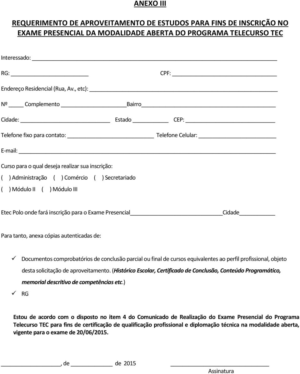 Secretariado ( ) Módulo II ( ) Módulo III Etec Polo onde fará inscrição para o Exame Presencial Cidade Para tanto, anexa cópias autenticadas de: Documentos comprobatórios de conclusão parcial ou