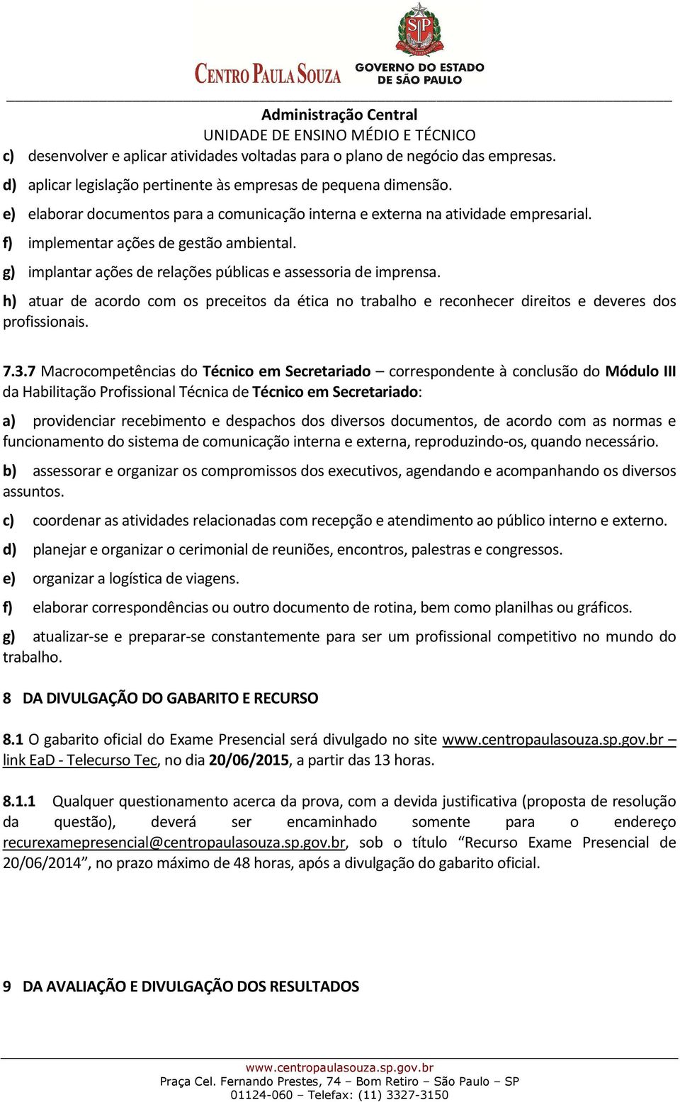 h) atuar de acordo com os preceitos da ética no trabalho e reconhecer direitos e deveres dos profissionais. 7.3.