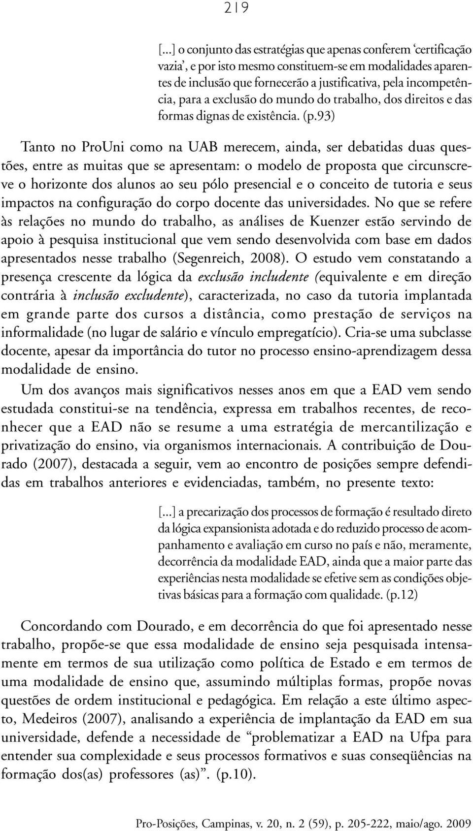 exclusão do mundo do trabalho, dos direitos e das formas dignas de existência. (p.