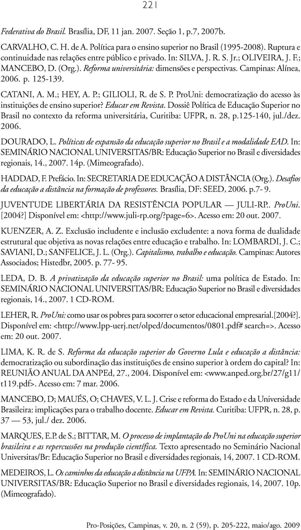 CATANI, A. M.; HEY, A. P.; GILIOLI, R. de S. P. ProUni: democratização do acesso às instituições de ensino superior? Educar em Revista.