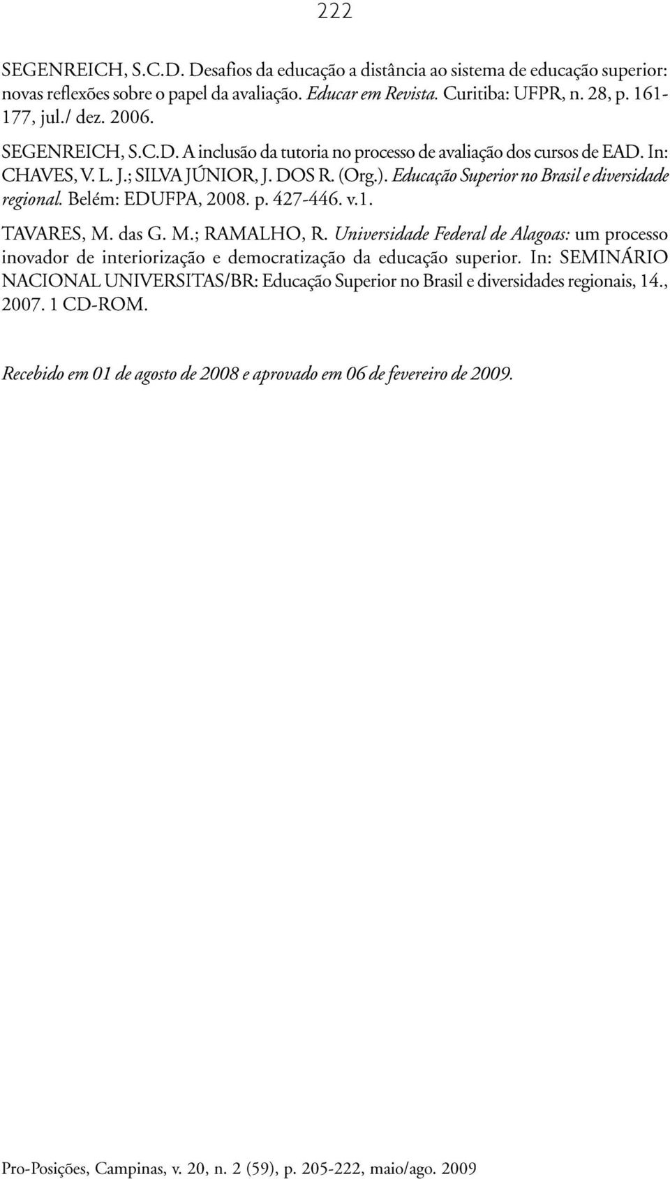 Educação Superior no Brasil e diversidade regional. Belém: EDUFPA, 2008. p. 427-446. v.1. TAVARES, M. das G. M.; RAMALHO, R.