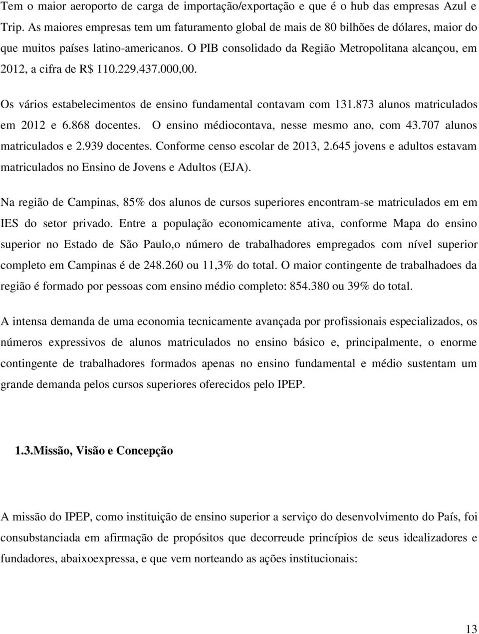 O PIB consolidado da Região Metropolitana alcançou, em 2012, a cifra de R$ 110.229.437.000,00. Os vários estabelecimentos de ensino fundamental contavam com 131.873 alunos matriculados em 2012 e 6.