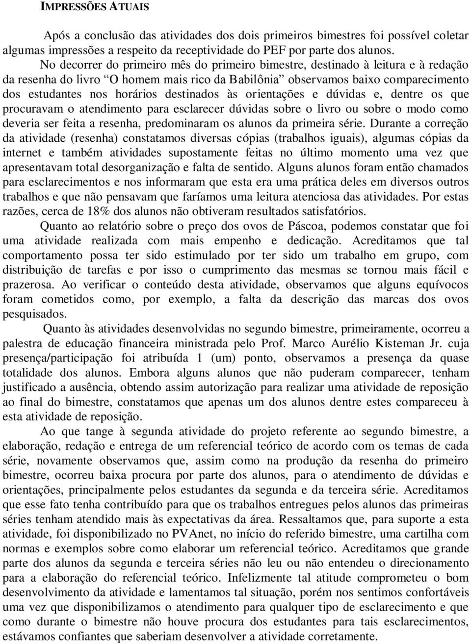 destinados às orientações e dúvidas e, dentre os que procuravam o atendimento para esclarecer dúvidas sobre o livro ou sobre o modo como deveria ser feita a resenha, predominaram os alunos da