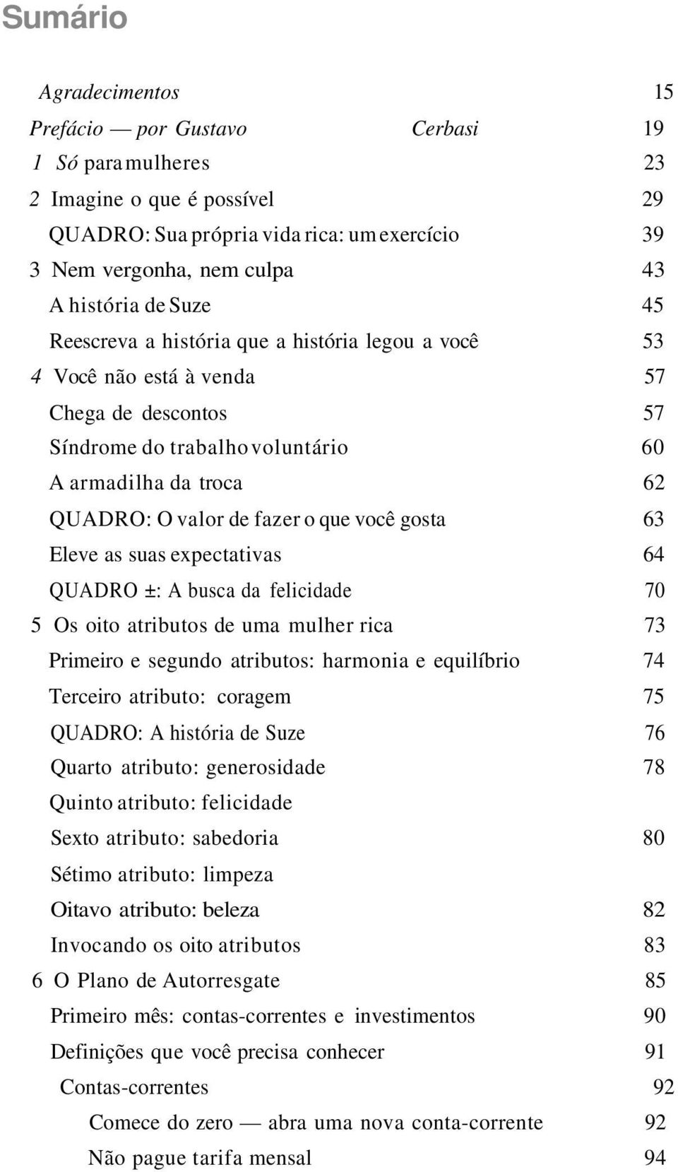 você gosta 63 Eleve as suas expectativas 64 QUADRO ±: A busca da felicidade 70 5 Os oito atributos de uma mulher rica 73 Primeiro e segundo atributos: harmonia e equilíbrio 74 Terceiro atributo: