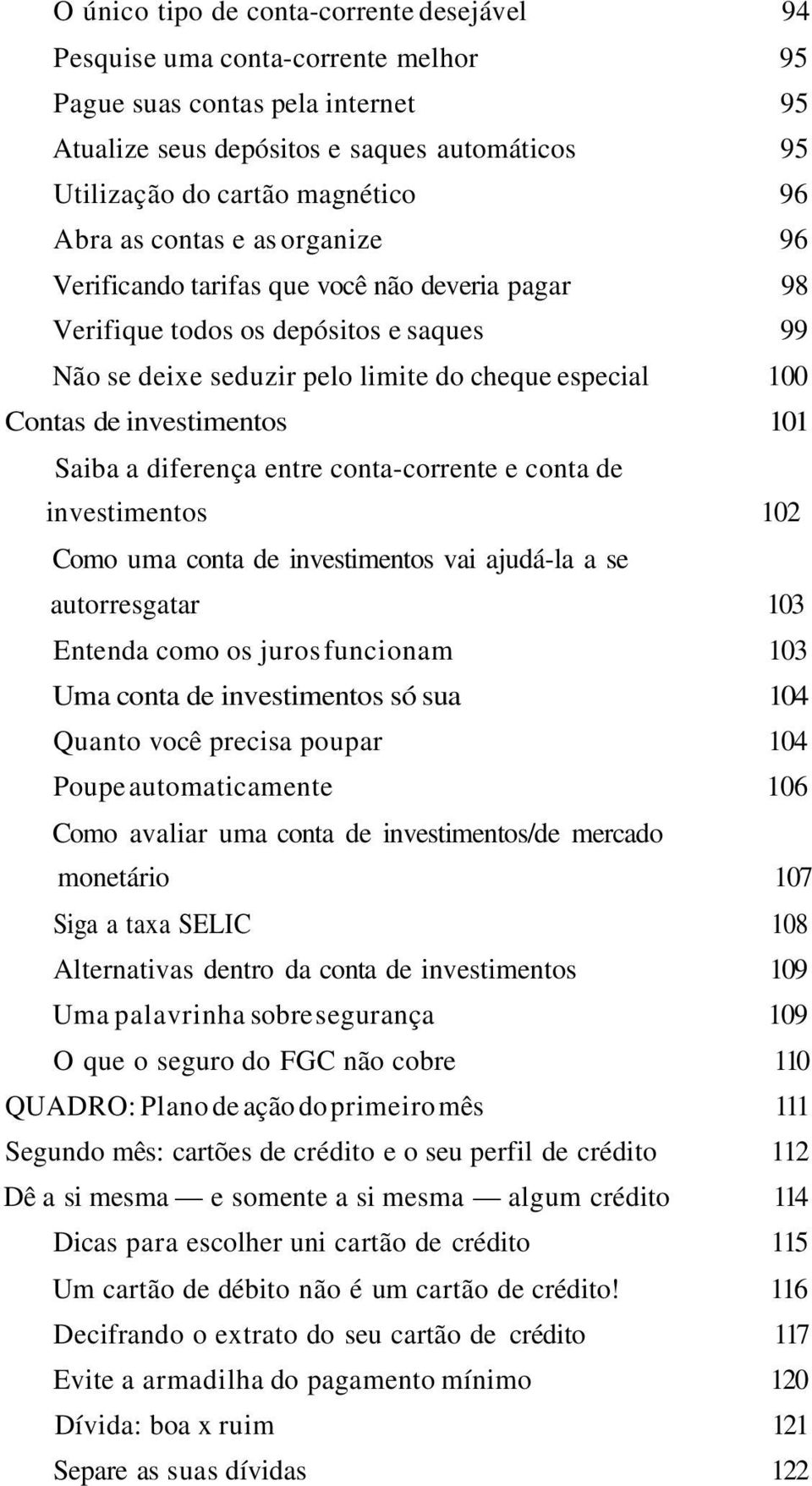 investimentos 101 Saiba a diferença entre conta-corrente e conta de investimentos 102 Como uma conta de investimentos vai ajudá-la a se autorresgatar 103 Entenda como os juros funcionam 103 Uma conta