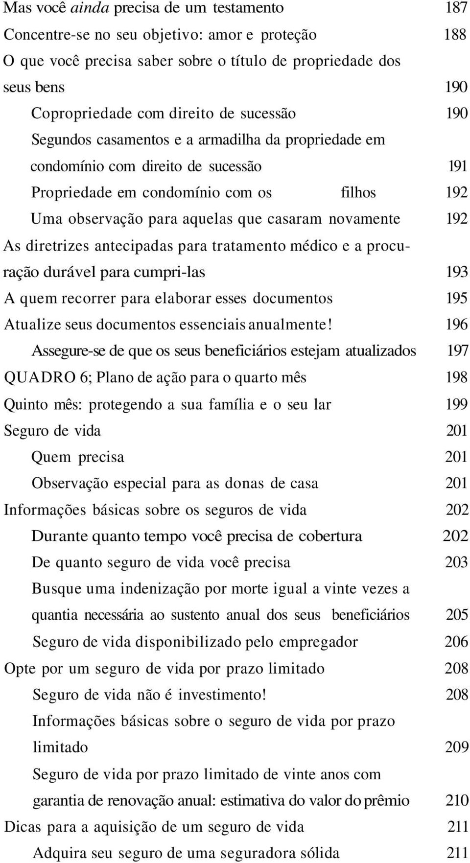 192 As diretrizes antecipadas para tratamento médico e a procuração durável para cumpri-las 193 A quem recorrer para elaborar esses documentos 195 Atualize seus documentos essenciais anualmente!