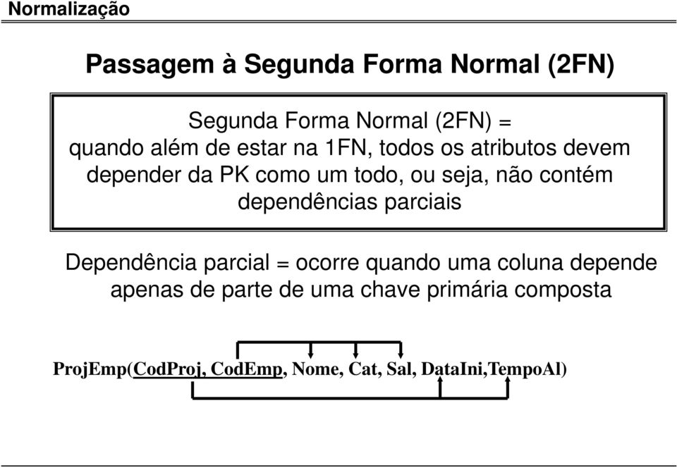 dependências parciais Dependência parcial = ocorre quando uma coluna depende apenas de