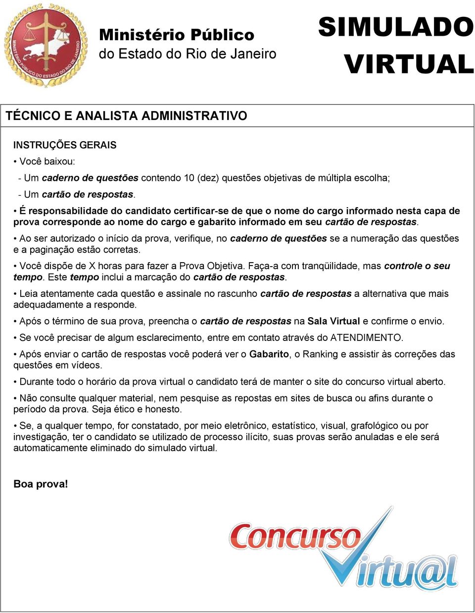 Ao ser autorizado o início da prova, verifique, no caderno de questões se a numeração das questões e a paginação estão corretas. Você dispõe de X horas para fazer a Prova Objetiva.