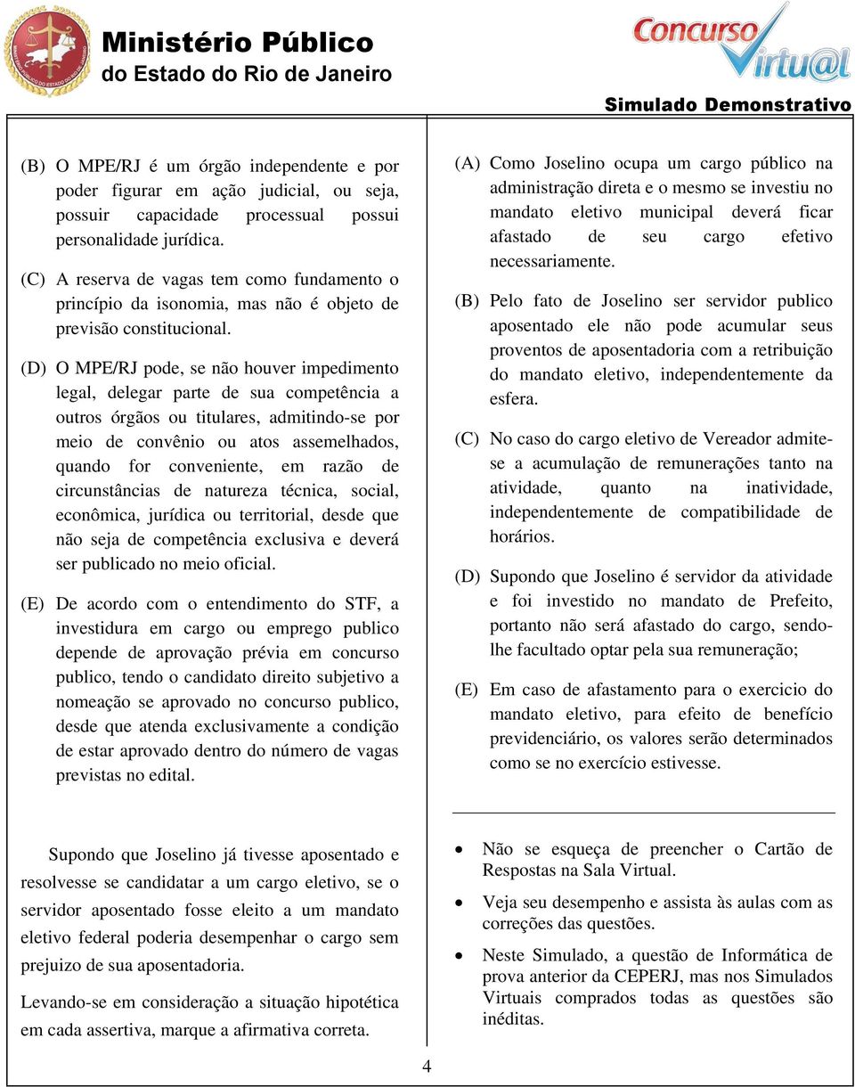 (D) O MPE/RJ pode, se não houver impedimento legal, delegar parte de sua competência a outros órgãos ou titulares, admitindo-se por meio de convênio ou atos assemelhados, quando for conveniente, em