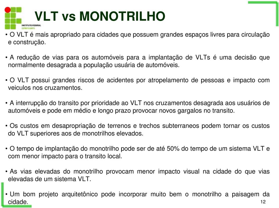 O VLT possui grandes riscos de acidentes por atropelamento de pessoas e impacto com veiculos nos cruzamentos.