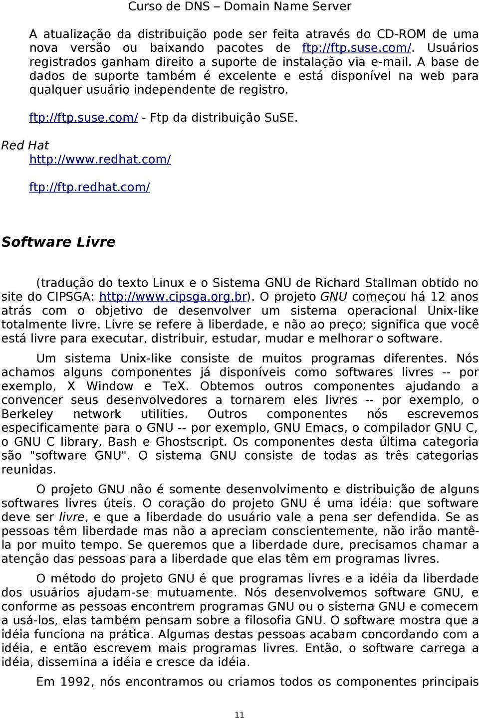 com/ ftp://ftp.redhat.com/ Software Livre (tradução do texto Linux e o Sistema GNU de Richard Stallman obtido no site do CIPSGA: http://www.cipsga.org.br).