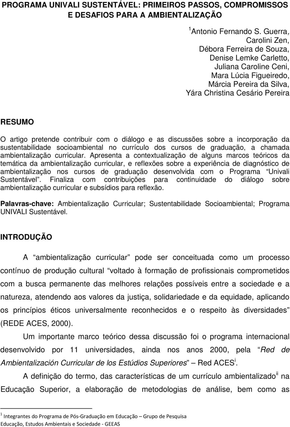 contribuir com o diálogo e as discussões sobre a incorporação da sustentabilidade socioambiental no currículo dos cursos de graduação, a chamada ambientalização curricular.