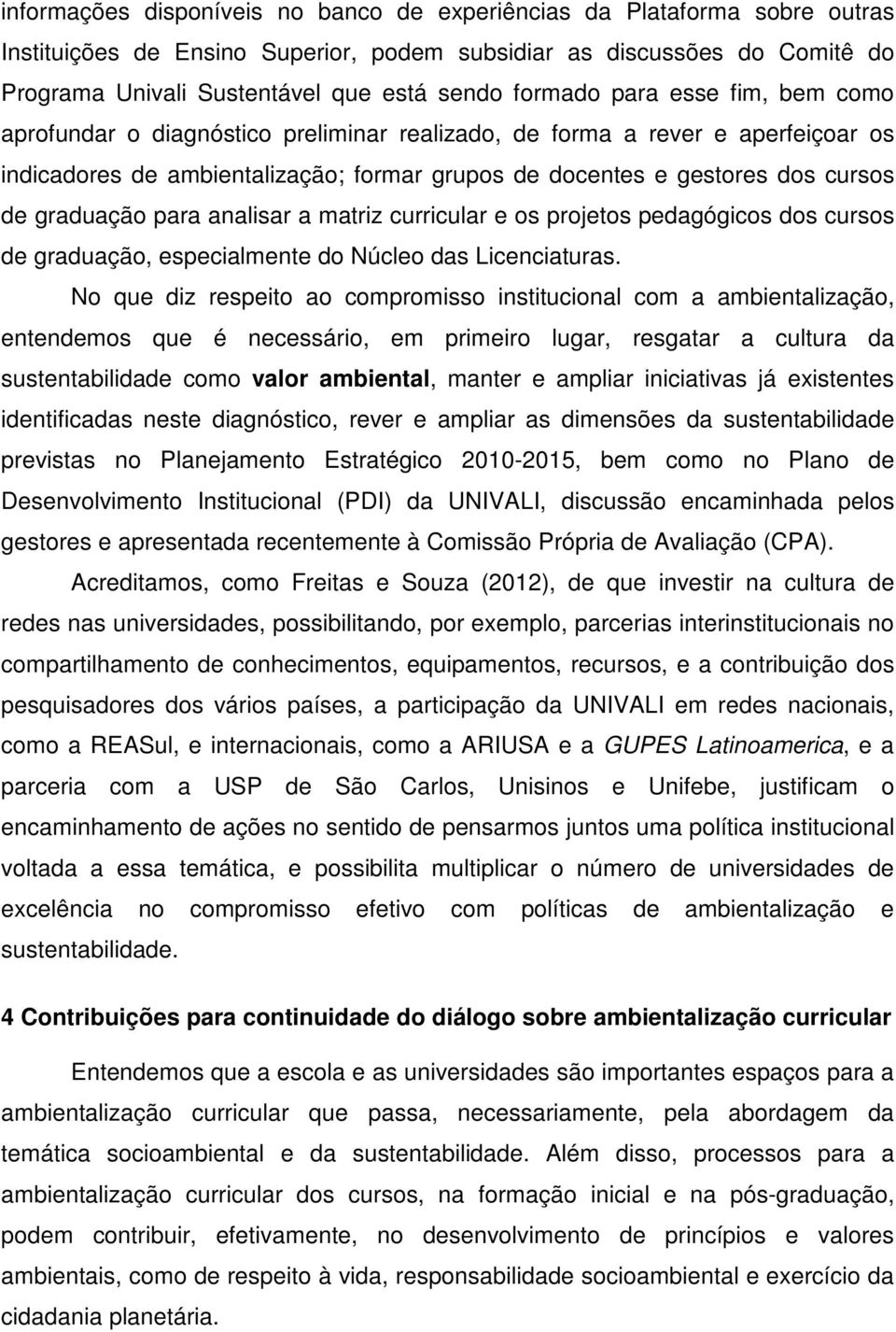 graduação para analisar a matriz curricular e os projetos pedagógicos dos cursos de graduação, especialmente do Núcleo das Licenciaturas.