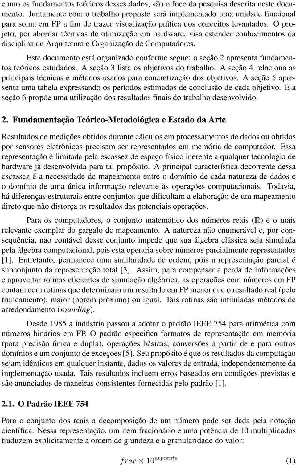 O projeto, por abordar técnicas de otimização em hardware, visa estender conhecimentos da disciplina de Arquitetura e Organização de Computadores.